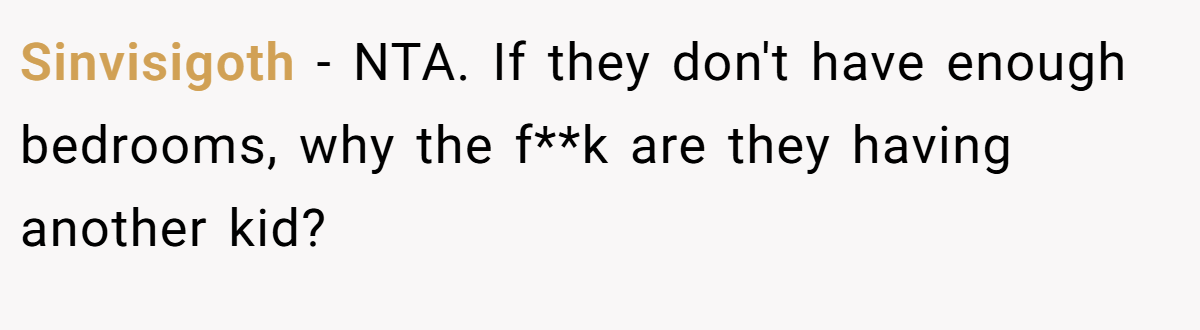 Sinvisigoth − NTA. If they don't have enough bedrooms, why the f**k are they having another kid?