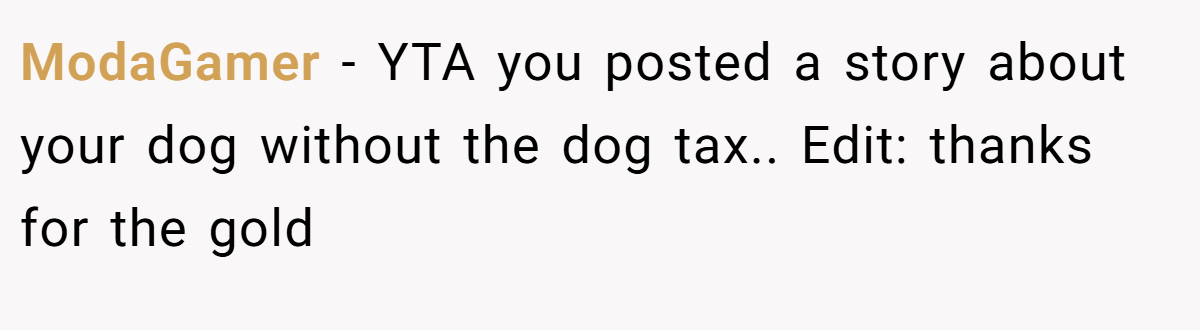 ModaGamer − YTA you posted a story about your dog without the dog tax.. Edit: thanks for the gold