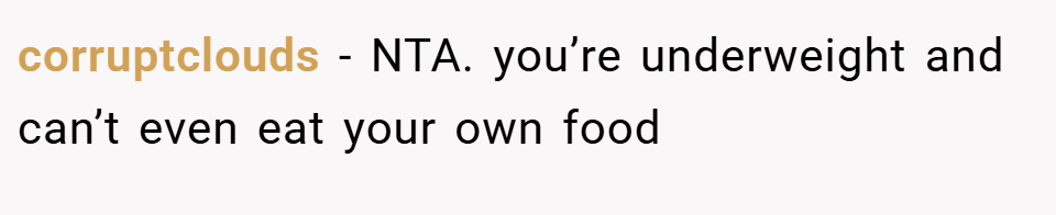 corruptclouds − NTA. you’re underweight and can’t even eat your own food