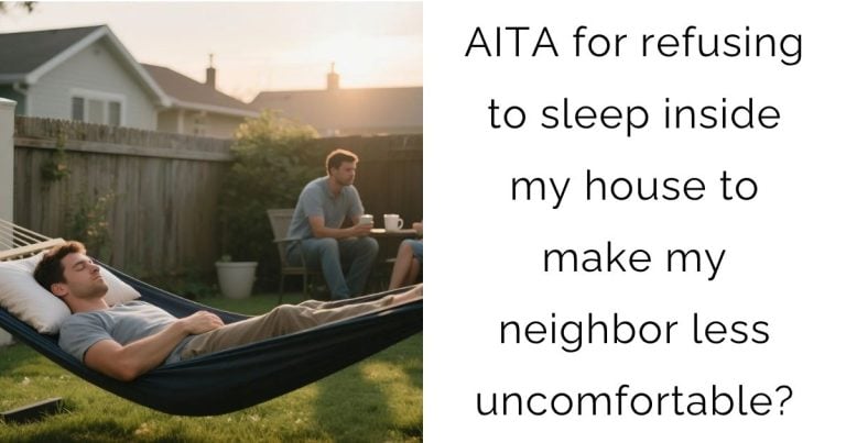 AITA for refusing to sleep inside my house to make my neighbor less uncomfortable?