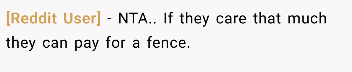 [Reddit User] - NTA.. If they care that much they can pay for a fence.
