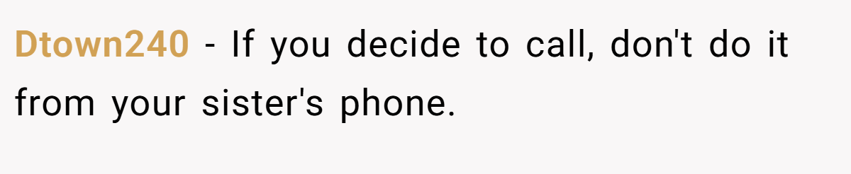 Dtown240 − If you decide to call, don't do it from your sister's phone.