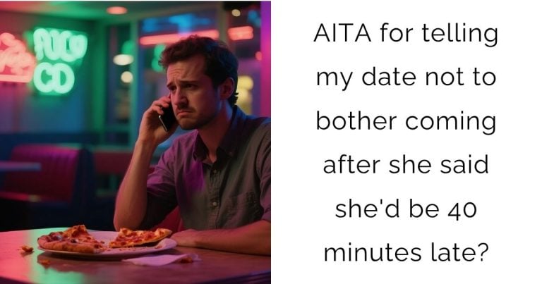 AITA for telling my date not to bother coming after she said she’d be 40 minutes late?