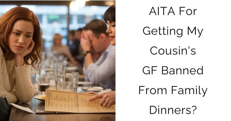 AITA For Getting My Cousin’s GF Banned From Family Dinners?