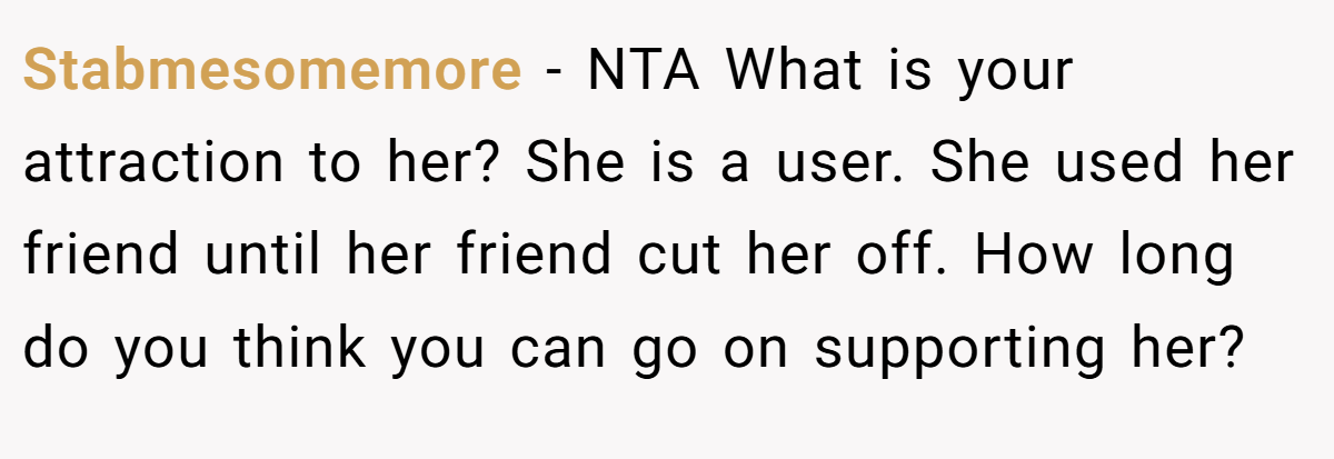 Stabmesomemore − NTA What is your attraction to her? She is a user. She used her friend until her friend cut her off. How long do you think you can go on supporting her?