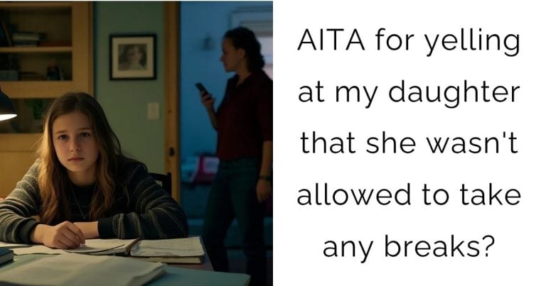 AITA for yelling at my daughter that she wasn’t allowed to take any breaks?