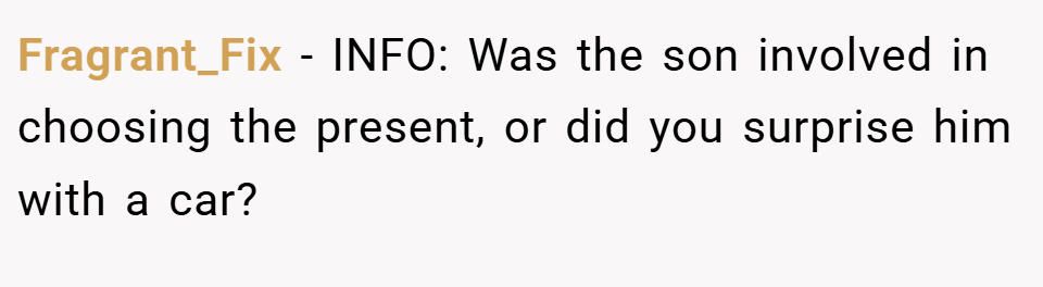 Fragrant_Fix − INFO: Was the son involved in choosing the present, or did you surprise him with a car?