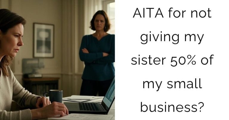 AITA for not giving my sister 50% of my small business?