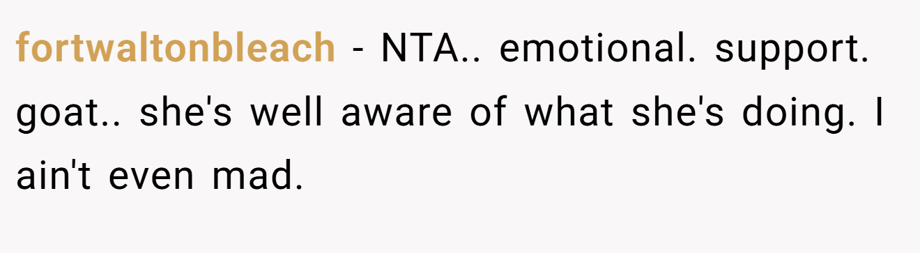 fortwaltonbleach - NTA.. emotional. support. goat.. she's well aware of what she's doing. I ain't even mad.