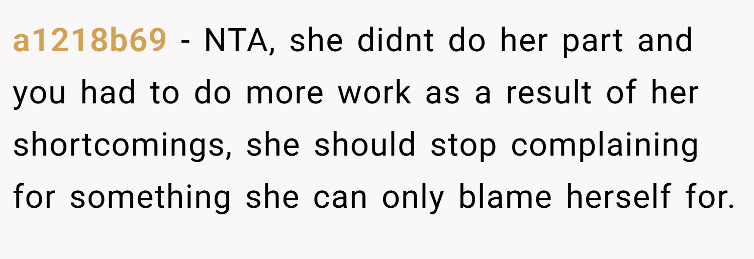 a1218b69 − NTA, she didnt do her part and you had to do more work as a result of her shortcomings, she should stop complaining for something she can only blame herself for.