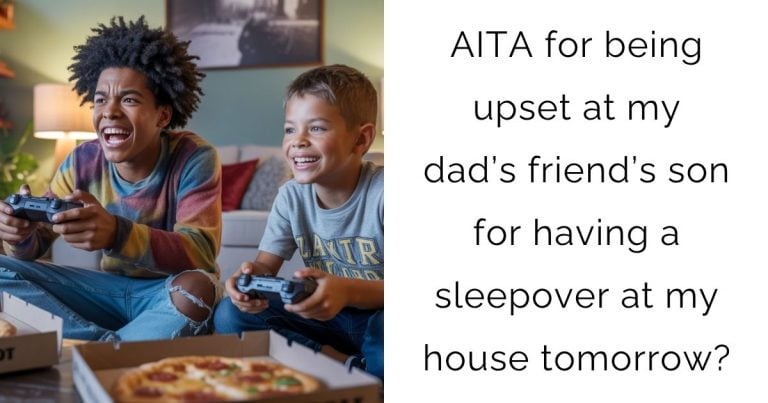 AITA for being upset at my dad’s friend’s son for having a sleepover at my house tomorrow?