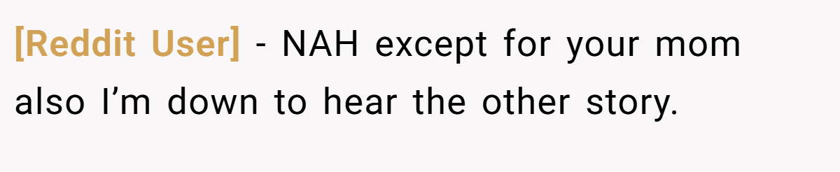 [Reddit User] − NAH except for your mom also I’m down to hear the other story.