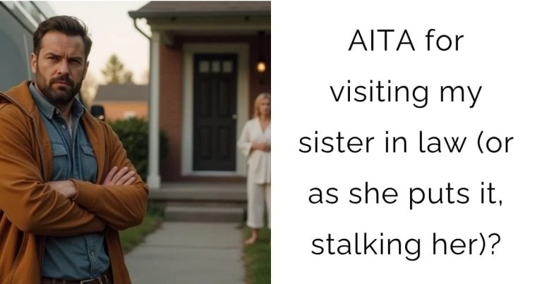 AITA for visiting my sister in law (or as she puts it, stalking her)?