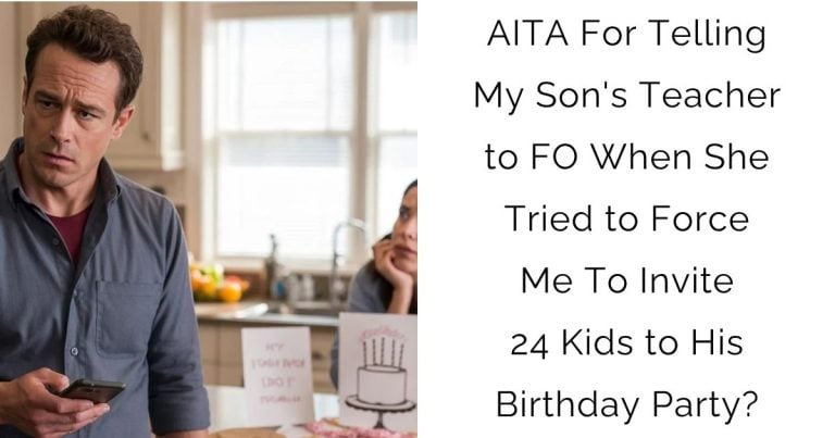 AITA For Telling My Son’s Teacher to FO When She Tried to Force Me To Invite 24 Kids to His Birthday Party?