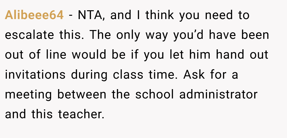 Alibeee64 − NTA, and I think you need to escalate this. The only way you’d have been out of line would be if you let him hand out invitations during class time. Ask for a meeting between the school administrator and this teacher.