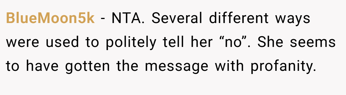 BlueMoon5k − NTA. Several different ways were used to politely tell her “no”. She seems to have gotten the message with profanity.