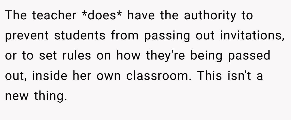 The teacher *does* have the authority to prevent students from passing out invitations, or to set rules on how they're being passed out, inside her own classroom. This isn't a new thing.