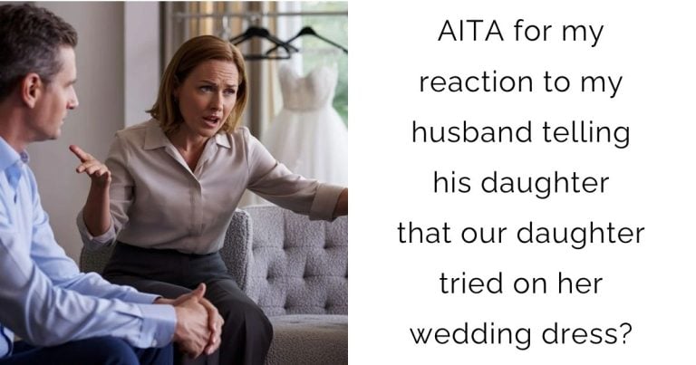 AITA for my reaction to my husband telling his daughter that our daughter tried on her wedding dress?