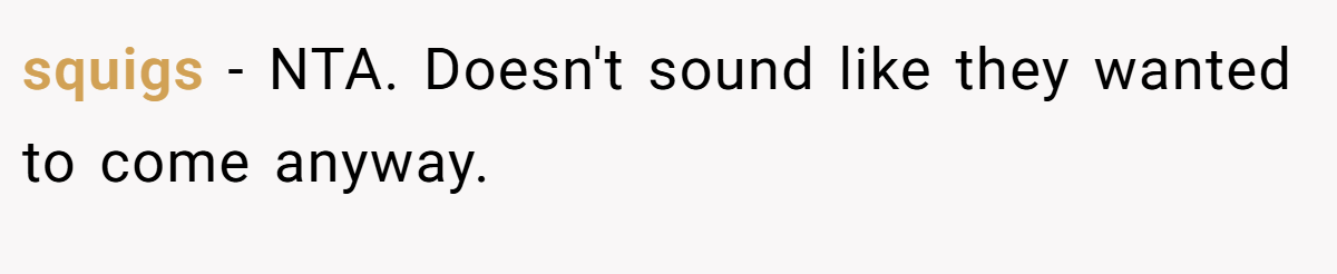 squigs − NTA. Doesn't sound like they wanted to come anyway.