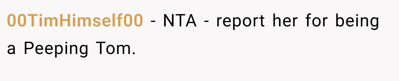 00TimHimself00 - NTA - report her for being a Peeping Tom.