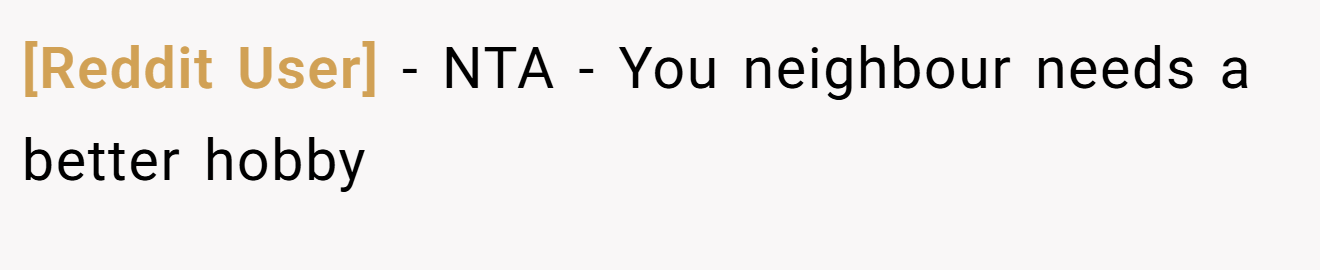 [Reddit User] - NTA - You neighbour needs a better hobby