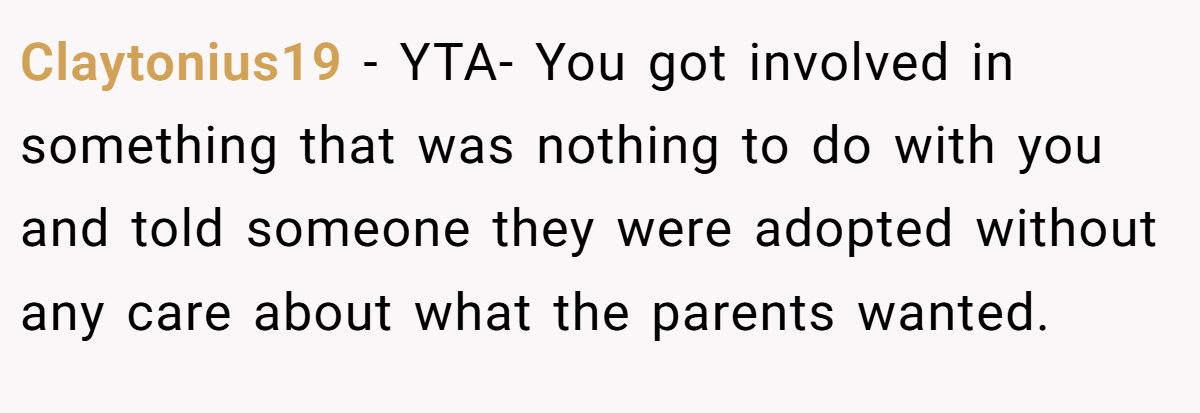 Claytonius19 − YTA- You got involved in something that was nothing to do with you and told someone they were adopted without any care about what the parents wanted.