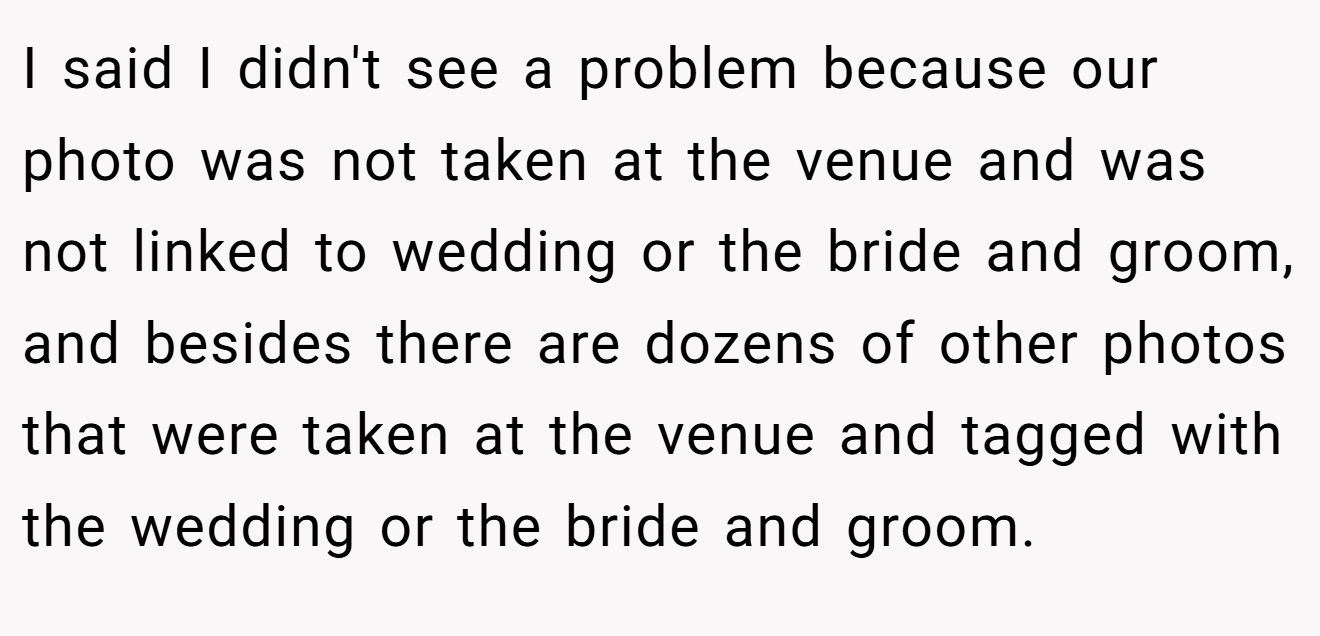 I said I didn't see a problem because our photo was not taken at the venue and was not linked to wedding or the bride and groom, and besides there are dozens of other photos that were taken at the venue and tagged with the wedding or the bride and groom.