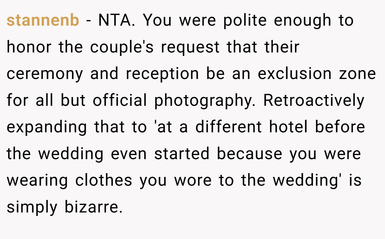 stannenb - NTA. You were polite enough to honor the couple's request that their ceremony and reception be an exclusion zone for all but official photography. Retroactively expanding that to 'at a different hotel before the wedding even started because you were wearing clothes you wore to the wedding' is simply bizarre.