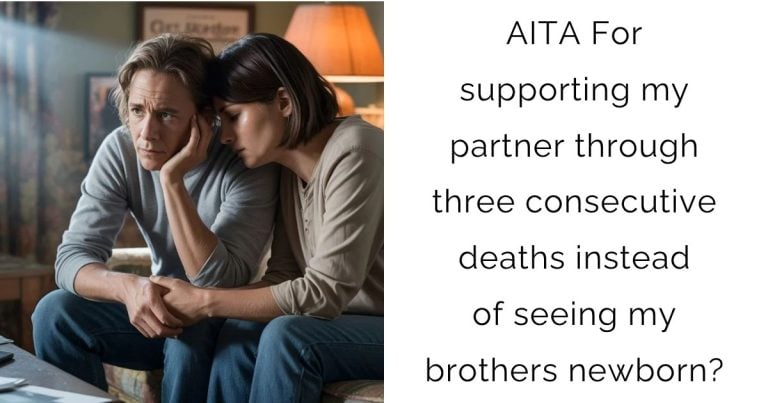 AITA For supporting my partner through three consecutive deaths instead of seeing my brothers newborn?