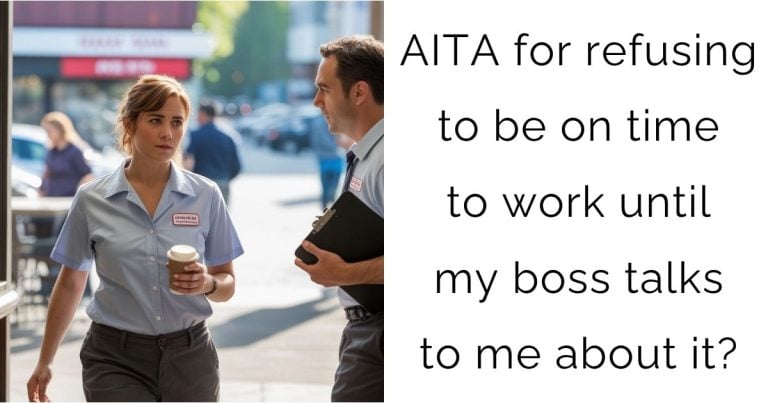 AITA for refusing to be on time to work until my boss talks to me about it?