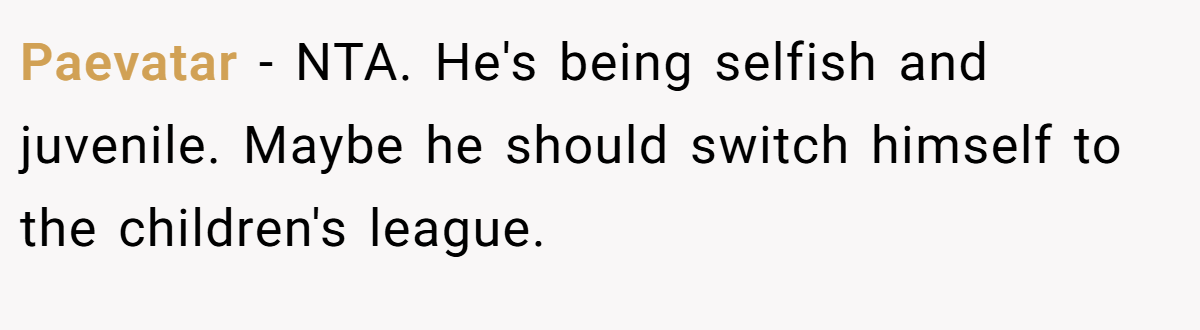 Paevatar − NTA. He's being selfish and juvenile. Maybe he should switch himself to the children's league.
