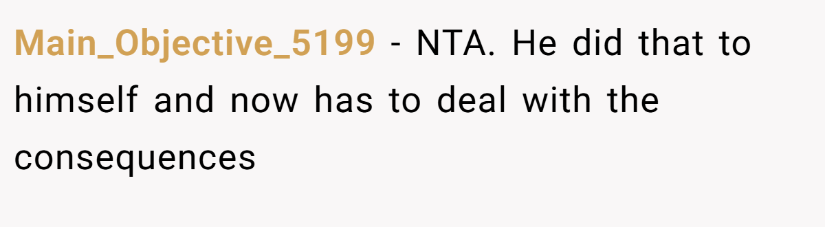 Main_Objective_5199 − NTA. He did that to himself and now has to deal with the consequences