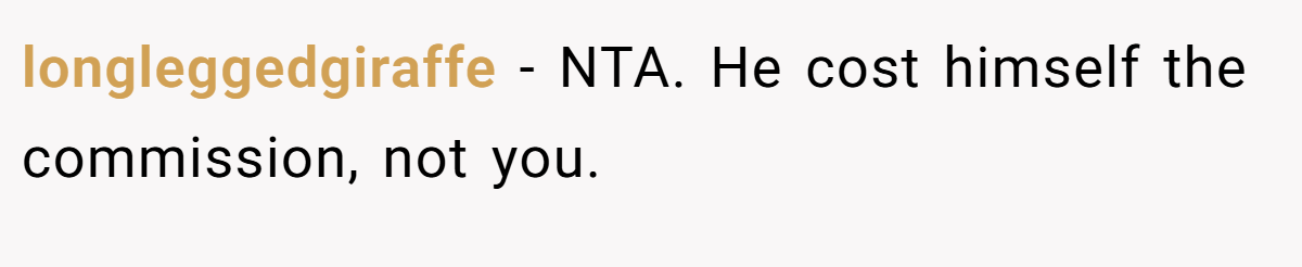 longleggedgiraffe − NTA. He cost himself the commission, not you.