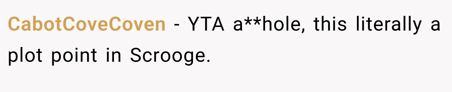 CabotCoveCoven − YTA a**hole, this literally a plot point in Scrooge.