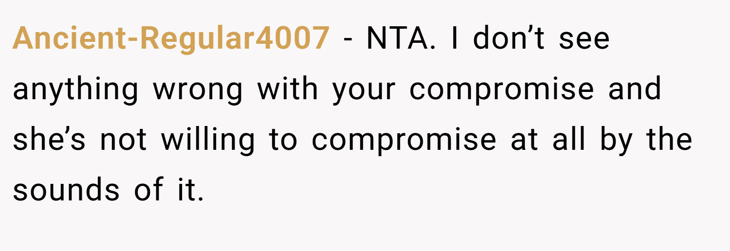 Ancient-Regular4007 − NTA. I don’t see anything wrong with your compromise and she’s not willing to compromise at all by the sounds of it.