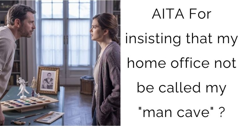 AITA For insisting that my home office not be called my “man cave” ?