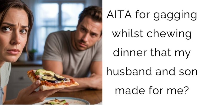 AITA for gagging whilst chewing dinner that my husband and son made for me?