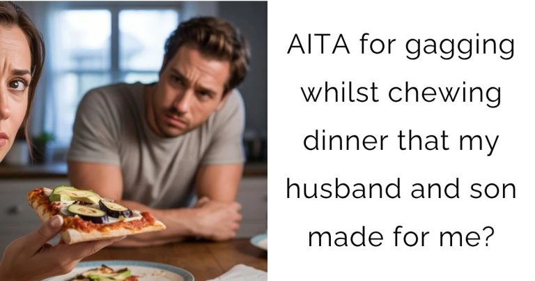 AITA for gagging whilst chewing dinner that my husband and son made for me?