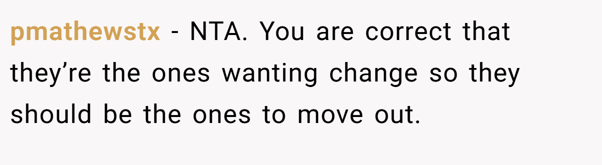 pmathewstx − NTA. You are correct that they’re the ones wanting change so they should be the ones to move out.