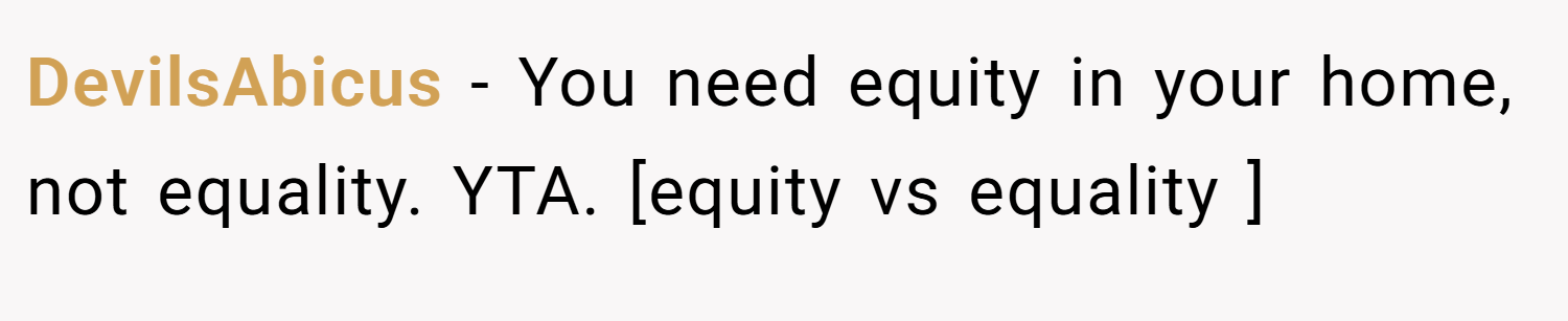 DevilsAbicus − You need equity in your home, not equality. YTA. [equity vs equality ]
