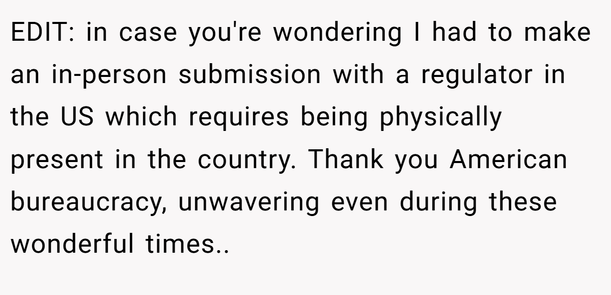 EDIT: in case you're wondering I had to make an in-person submission with a regulator in the US which requires being physically present in the country. Thank you American bureaucracy, unwavering even during these wonderful times.. ​
