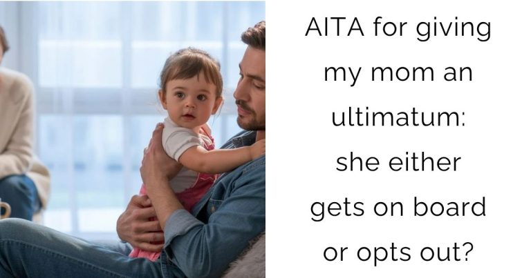 AITA for giving my mom an ultimatum: she either gets on board or opts out?