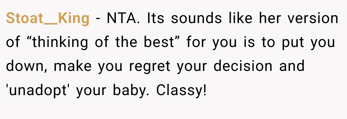 Stoat__King − NTA. Its sounds like her version of “thinking of the best” for you is to put you down, make you regret your decision and 'unadopt' your baby. Classy!