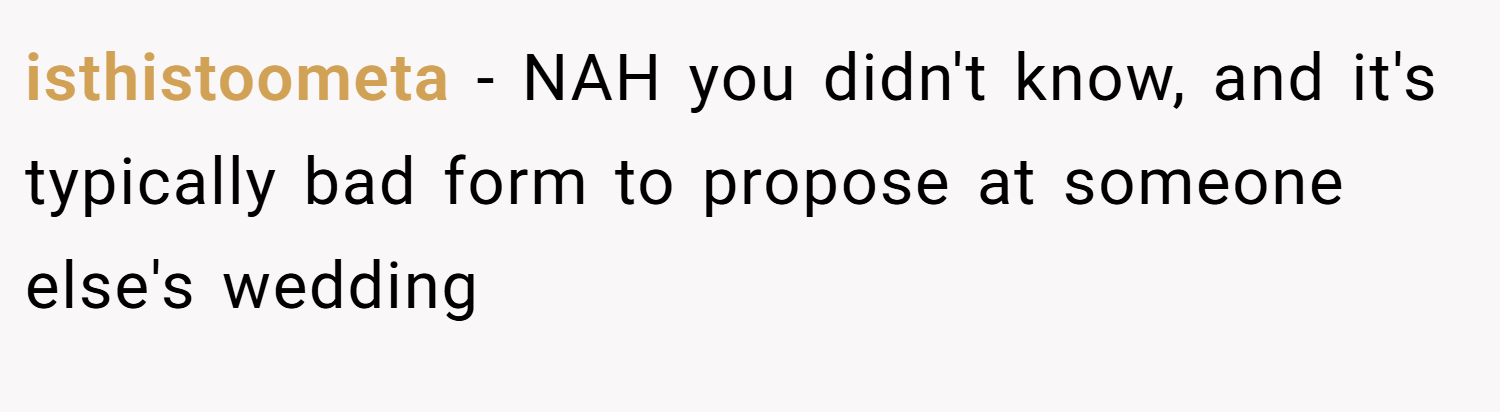 isthistoometa − NAH you didn't know, and it's typically bad form to propose at someone else's wedding
