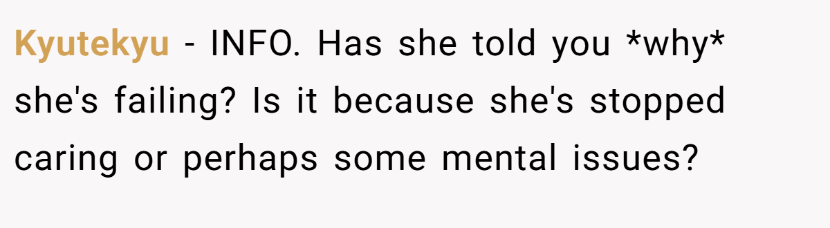 Kyutekyu − INFO. Has she told you *why* she's failing? Is it because she's stopped caring or perhaps some mental issues?