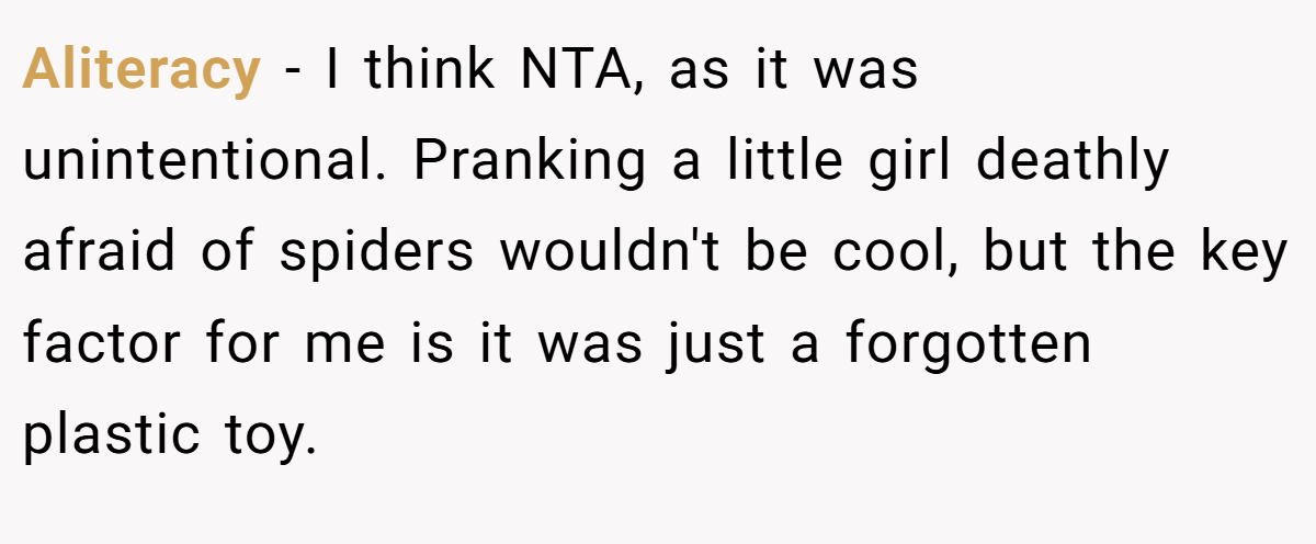 Aliteracy − I think NTA, as it was unintentional. Pranking a little girl deathly afraid of spiders wouldn't be cool, but the key factor for me is it was just a forgotten plastic toy.