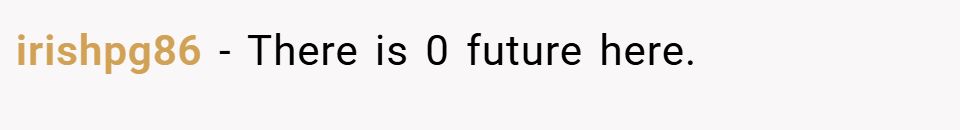irishpg86 − There is 0 future here.