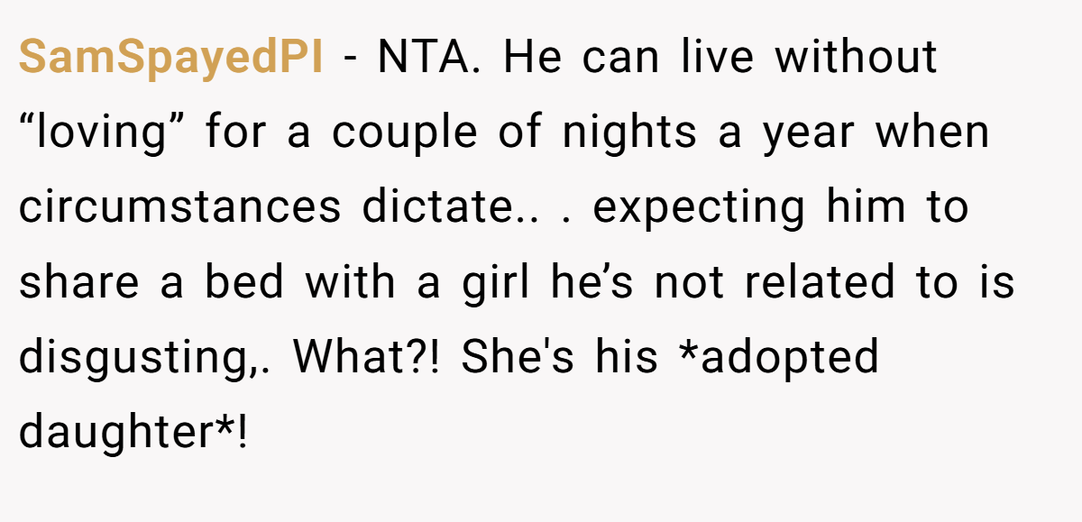 SamSpayedPI − NTA. He can live without “loving” for a couple of nights a year when circumstances dictate.. ​. expecting him to share a bed with a girl he’s not related to is disgusting,. What?! She's his *adopted daughter*!