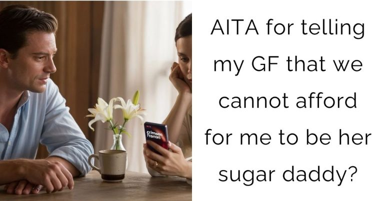 AITA for telling my girlfriend that we cannot afford for me to be her sugar daddy?