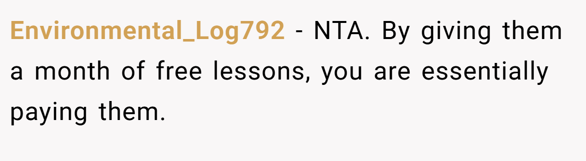 Environmental_Log792 − NTA. By giving them a month of free lessons, you are essentially paying them.
